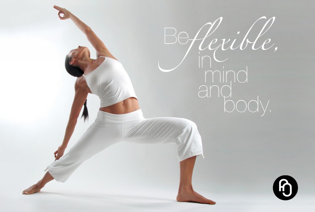 Be flexible, in mind and body