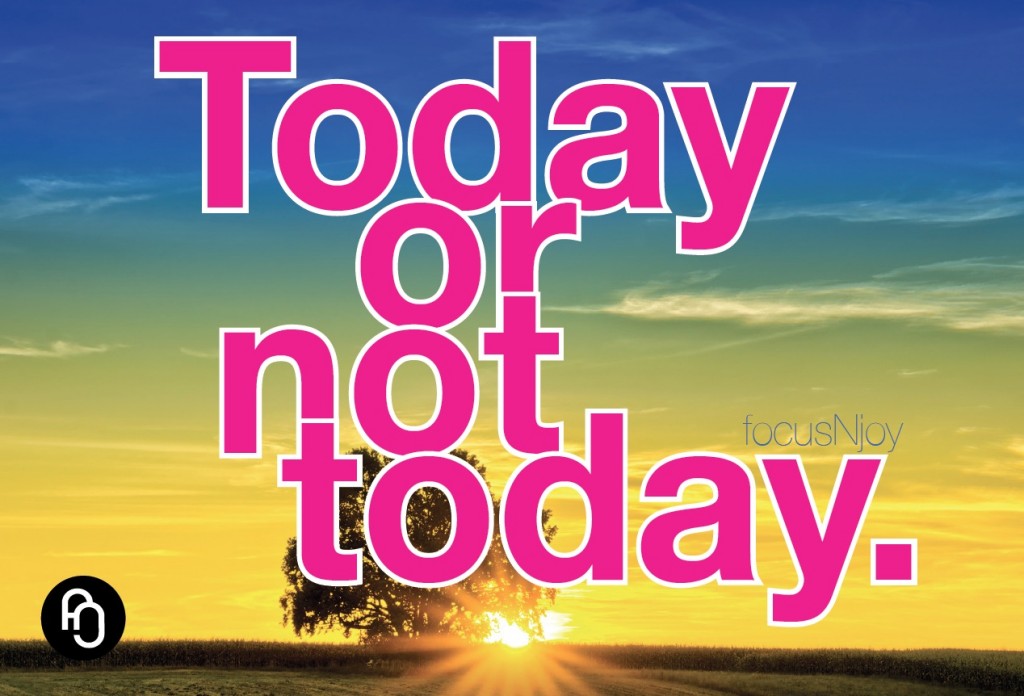 Today or not today